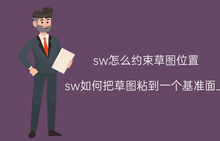 sw怎么约束草图位置 sw如何把草图粘到一个基准面上